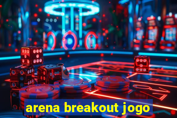 arena breakout jogo